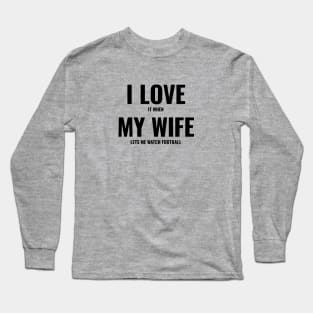 I Love It When My Wife Lets Me Watch Football Long Sleeve T-Shirt